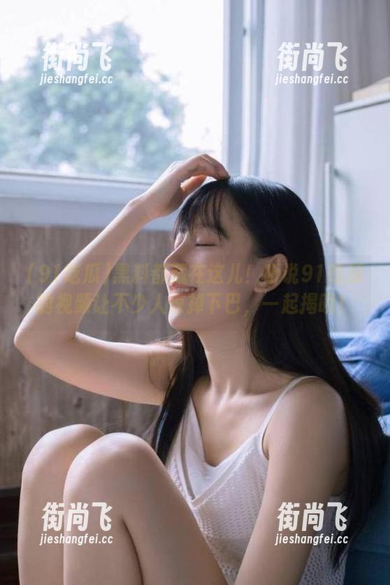 91吃瓜 黑料都藏在这儿!听说91吃瓜的视频让不少人惊掉下巴,一起揭晓!